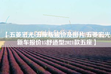 【五菱宏光s五座版报价及图片,五菱宏光s新车报价15舒适型2021款五座】