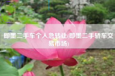 即墨二手车个人急转让(即墨二手轿车交易市场)
